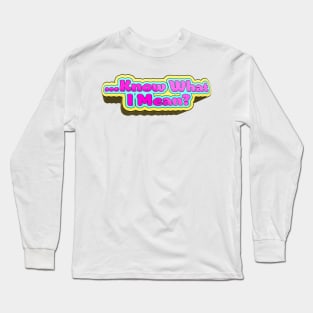 Know What I Mean? - Bobby Lee Quote From Tigerbelly Podcast Long Sleeve T-Shirt